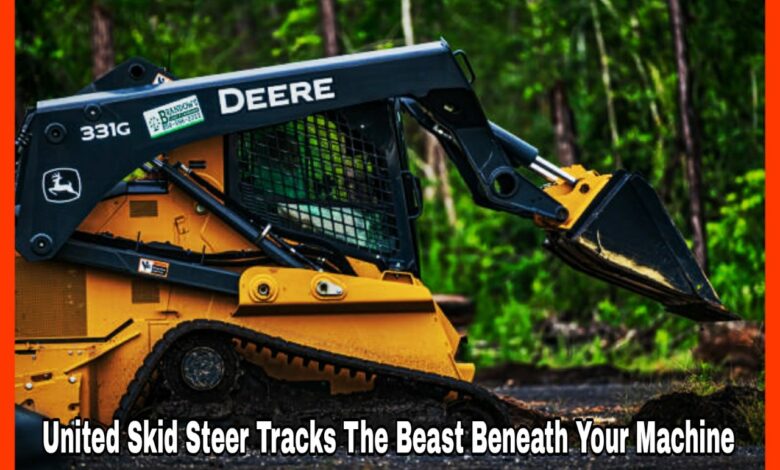 United Skid Steer Tracks The Beast Beneath Your Machine